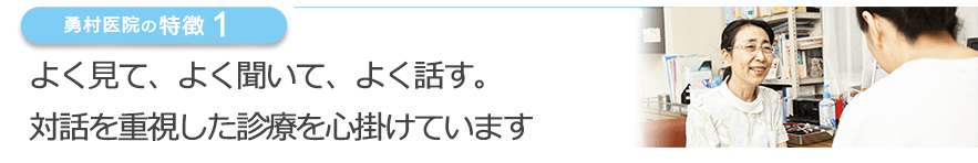 よく見て、よく聞いて、よく話す。対話を重視した診療を心掛けています