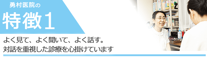 よく見て、よく聞いて、よく話す。対話を重視した診療を心掛けています